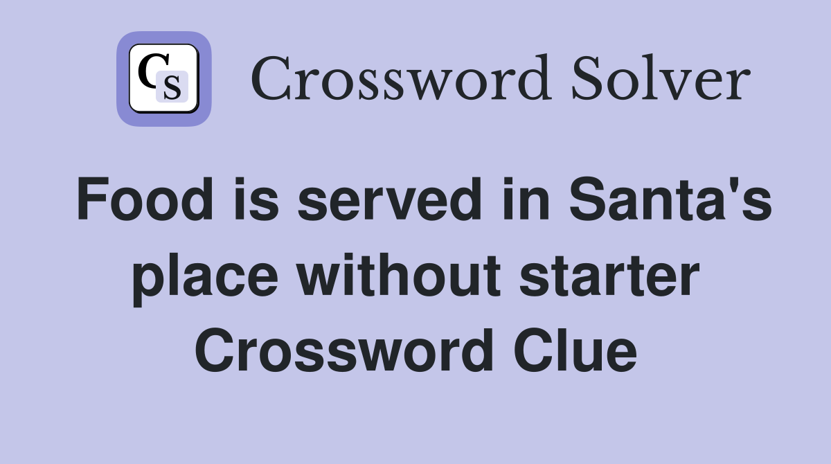 Food is served in Santa's place without starter Crossword Clue