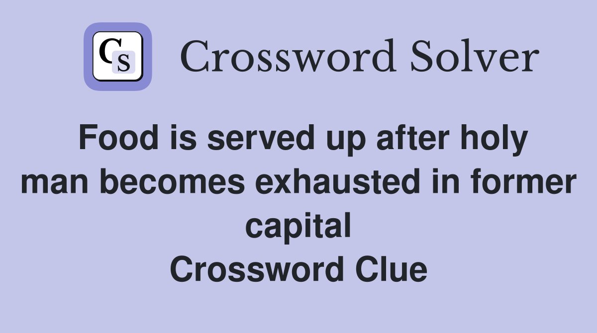 Food is served up after holy man becomes exhausted in former capital Crossword Clue