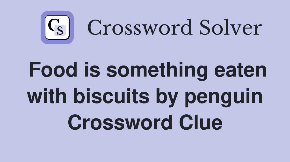 Food is something eaten with biscuits by penguin Crossword Clue