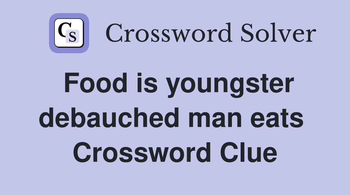 Food is youngster debauched man eats  Crossword Clue