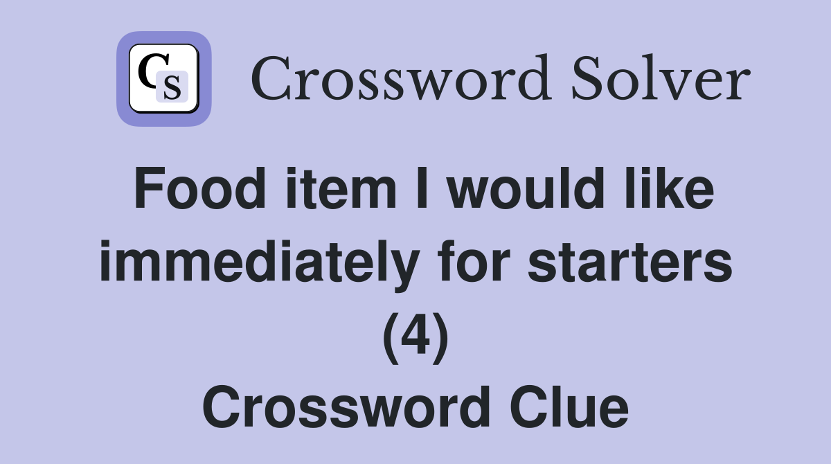 Food item I would like immediately for starters (4) Crossword Clue