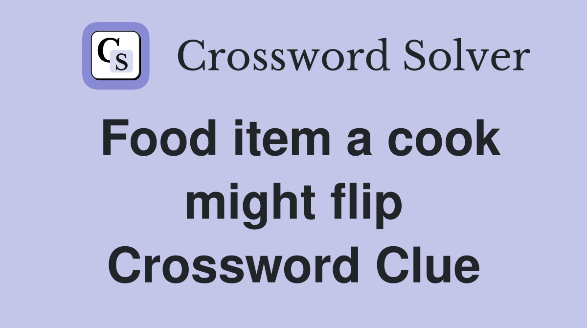 Food item a cook might flip Crossword Clue