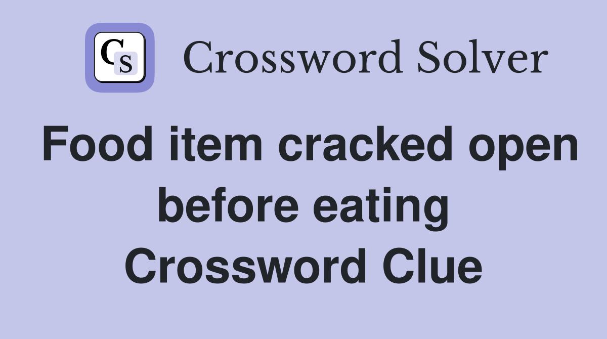 Food item cracked open before eating Crossword Clue