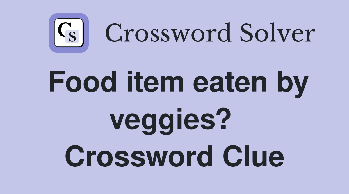 Food item eaten by veggies?  Crossword Clue