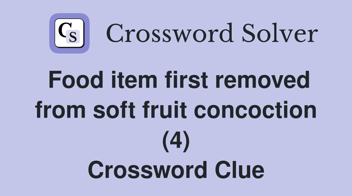 Food item first removed from soft fruit concoction (4) Crossword Clue
