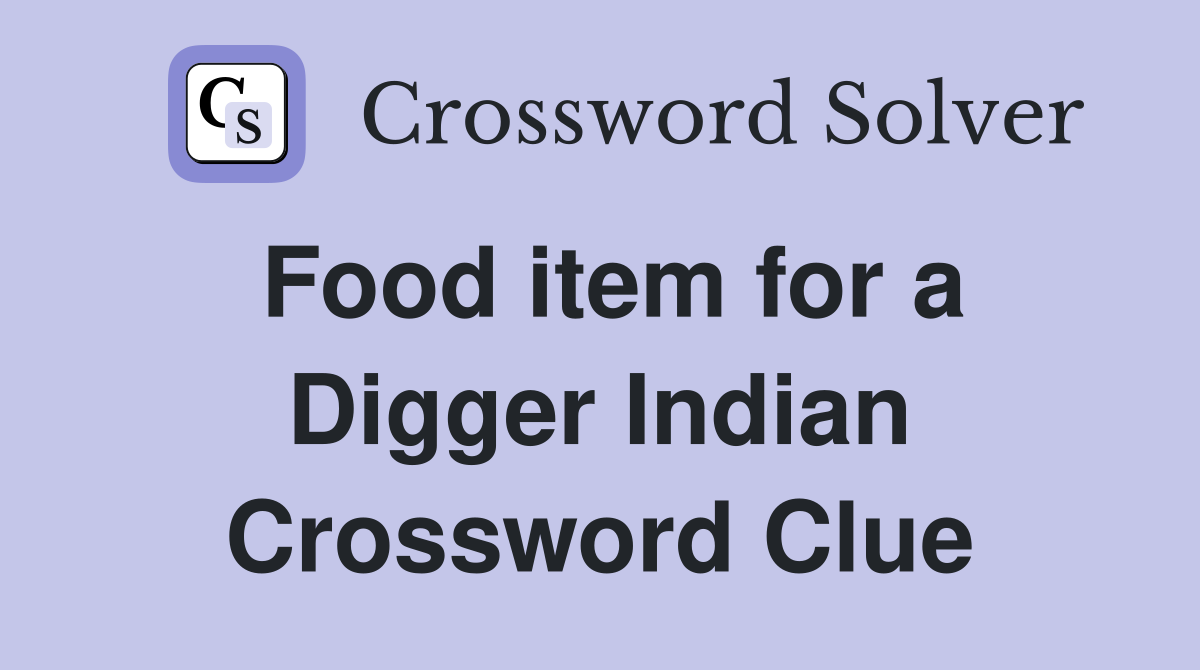 Food item for a Digger Indian Crossword Clue
