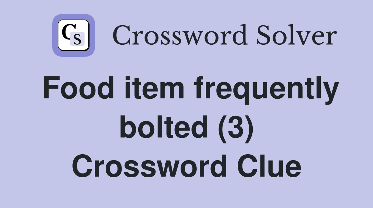 Food item frequently bolted (3) Crossword Clue