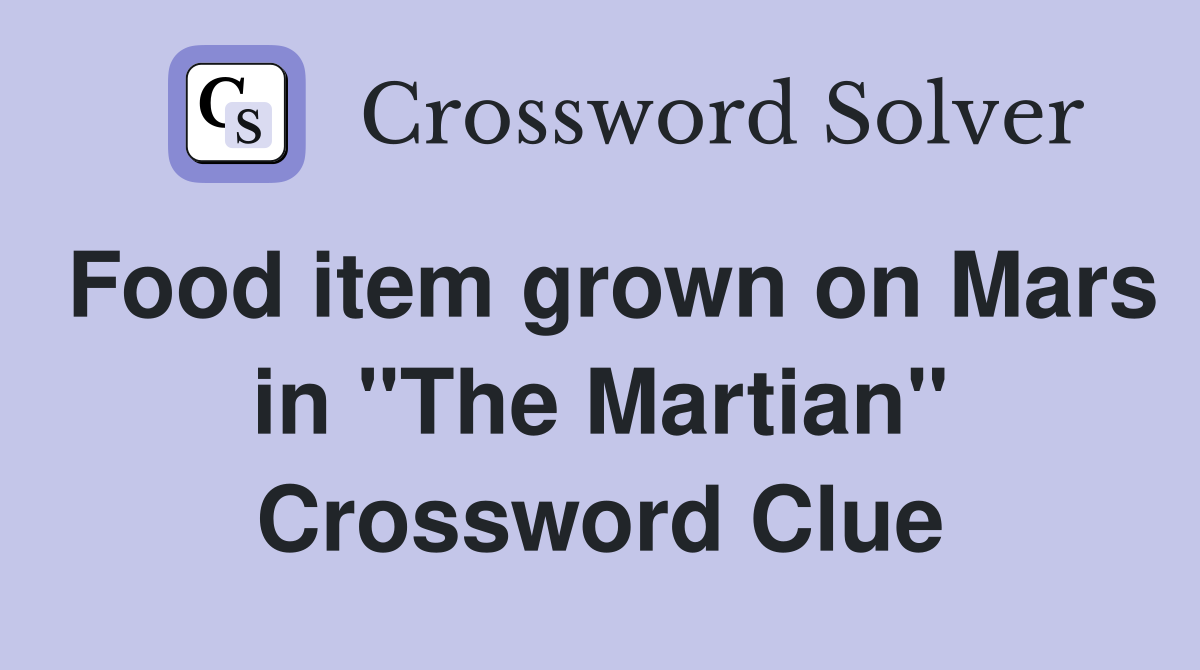 Food item grown on Mars in "The Martian" Crossword Clue