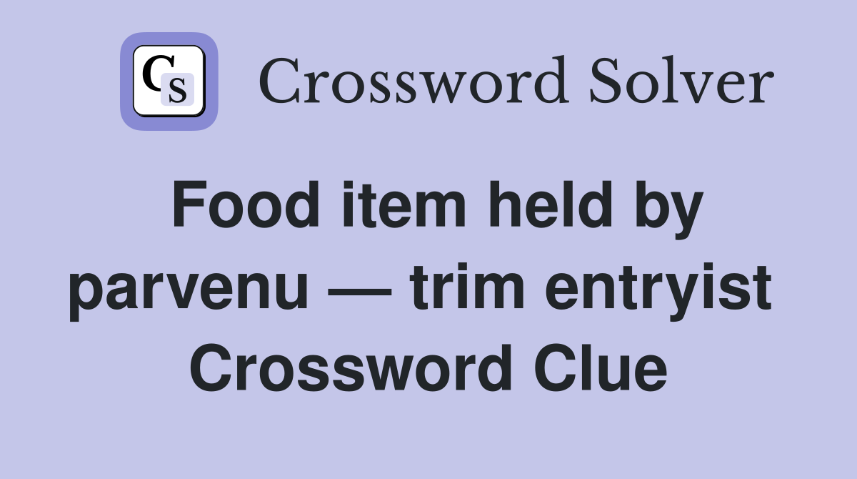 Food item held by parvenu — trim entryist  Crossword Clue