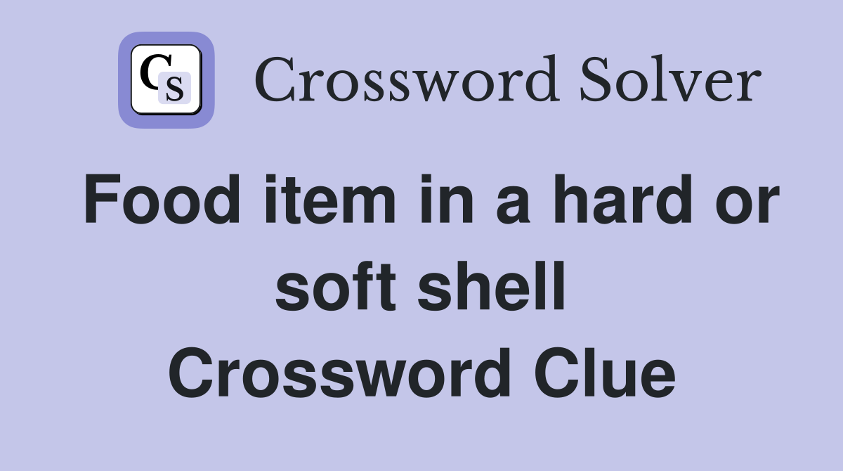 Food item in a hard or soft shell Crossword Clue