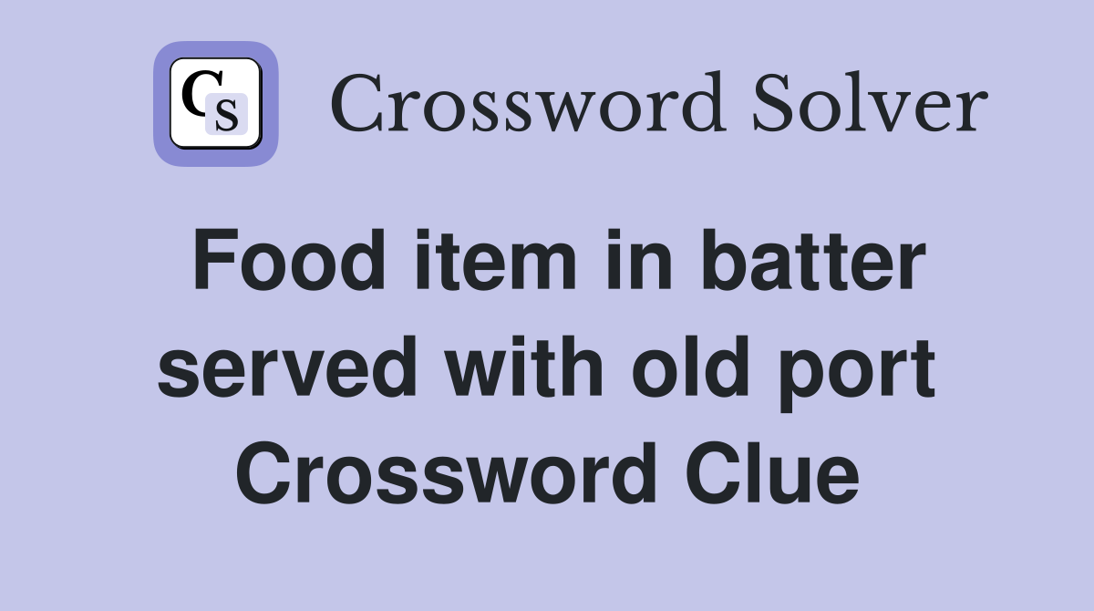 Food item in batter served with old port Crossword Clue