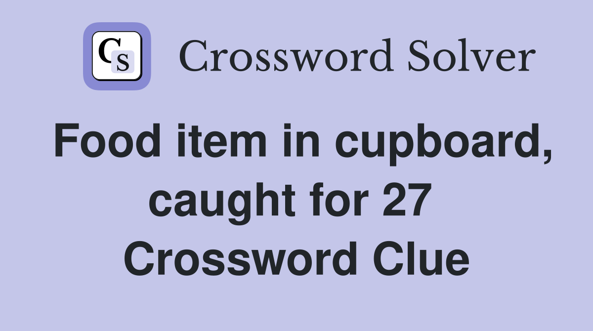 Food item in cupboard, caught for 27  Crossword Clue