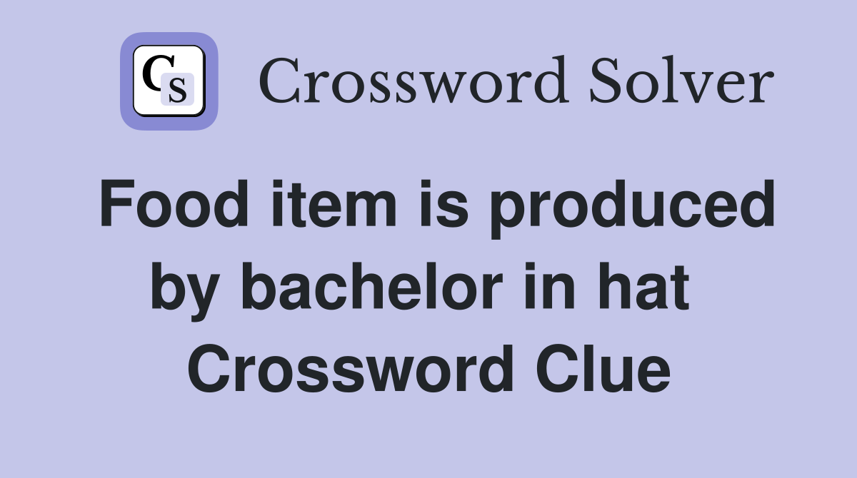Food item is produced by bachelor in hat  Crossword Clue