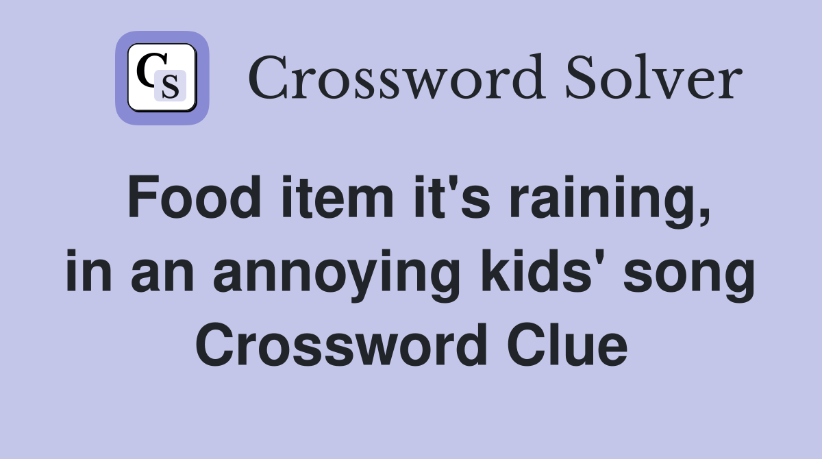 Food item it's raining, in an annoying kids' song Crossword Clue