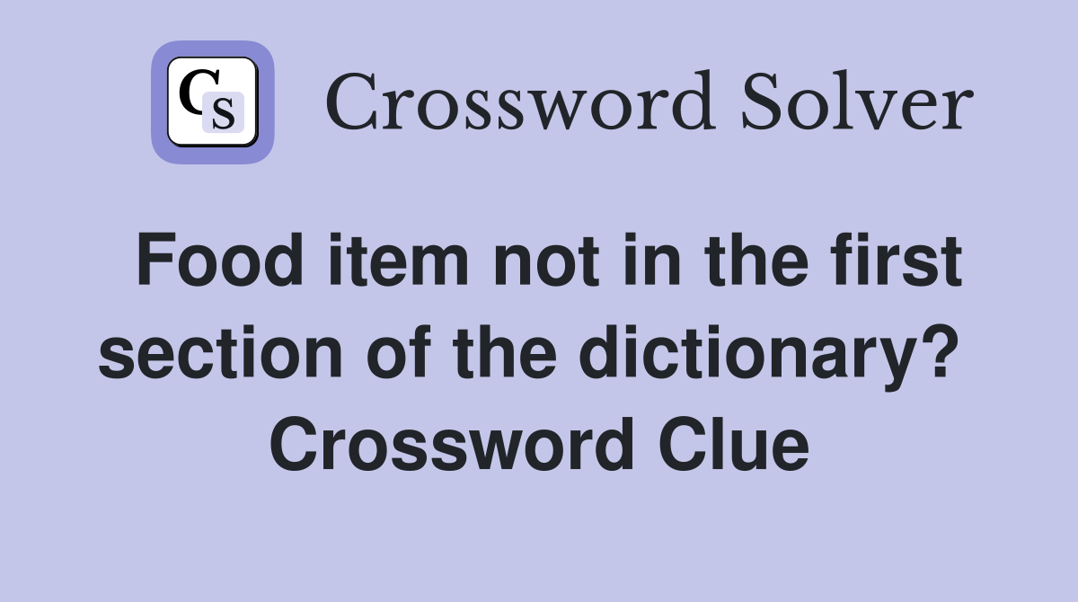 Food item not in the first section of the dictionary?  Crossword Clue