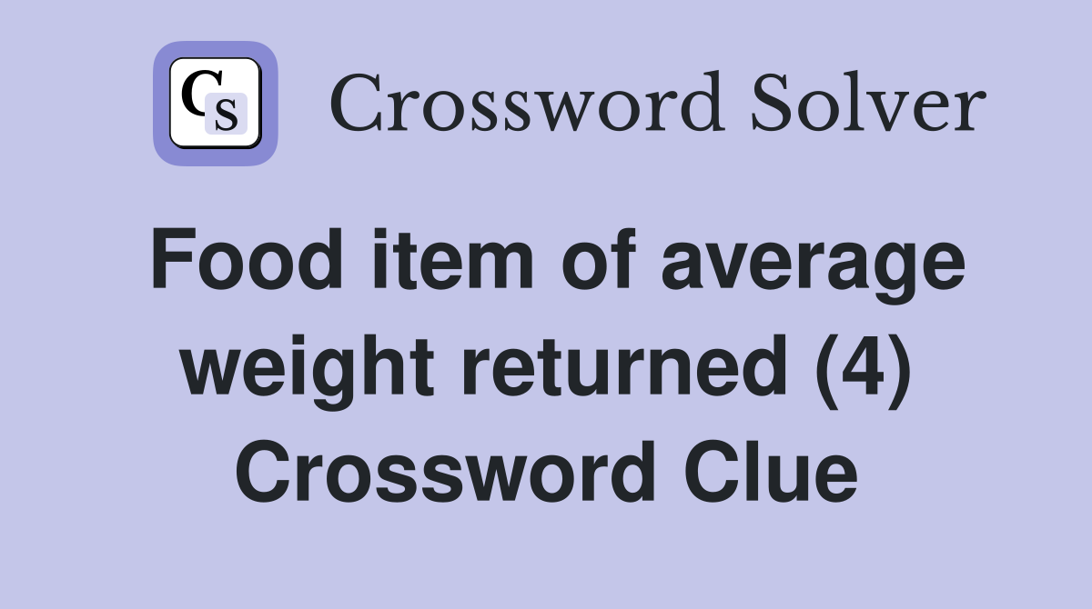 Food item of average weight returned (4) Crossword Clue