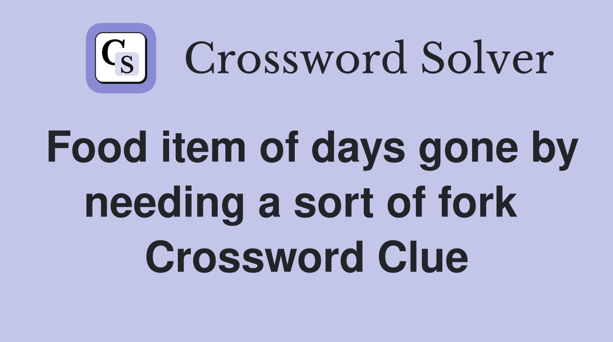 Food item of days gone by needing a sort of fork  Crossword Clue