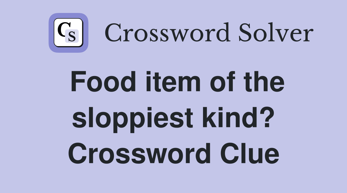 Food item of the sloppiest kind? Crossword Clue