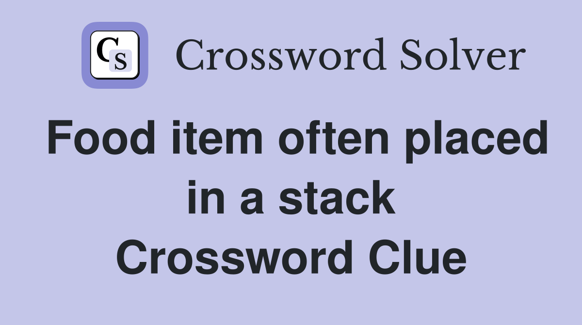 Food item often placed in a stack Crossword Clue
