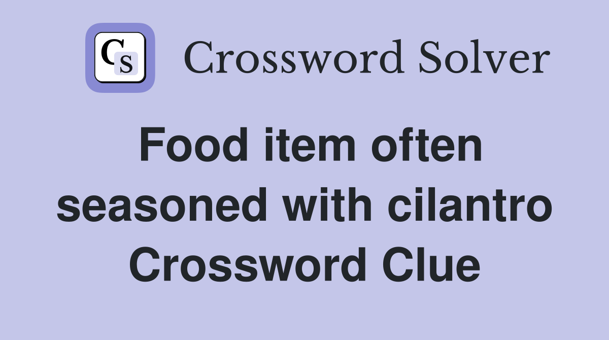 Food item often seasoned with cilantro Crossword Clue