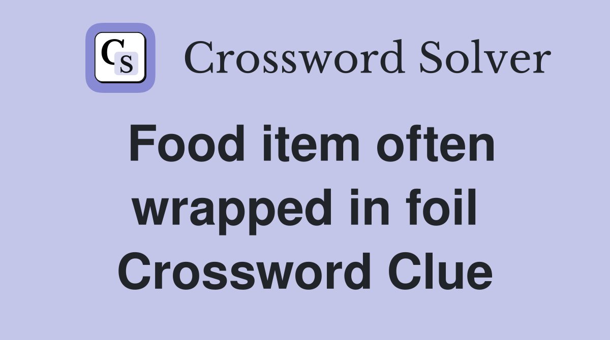 Food item often wrapped in foil Crossword Clue