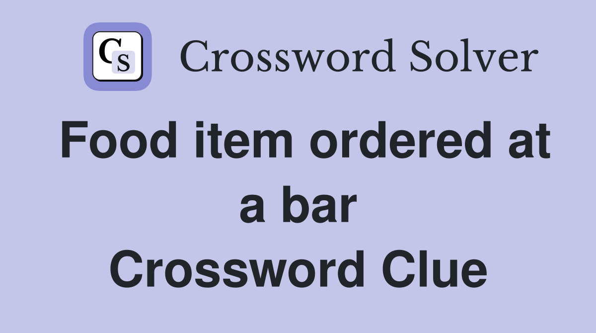 Food item ordered at a bar Crossword Clue