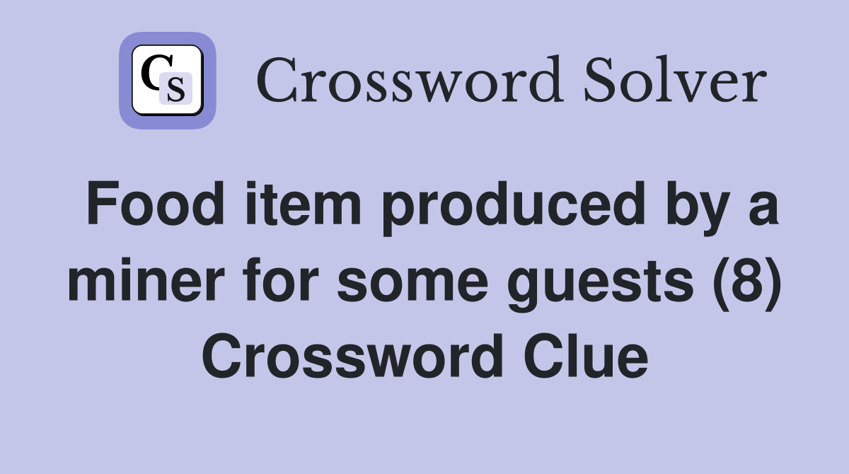 Food item produced by a miner for some guests (8) Crossword Clue