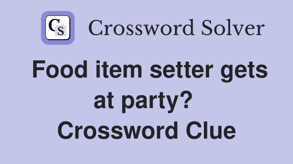 Food item setter gets at party?  Crossword Clue