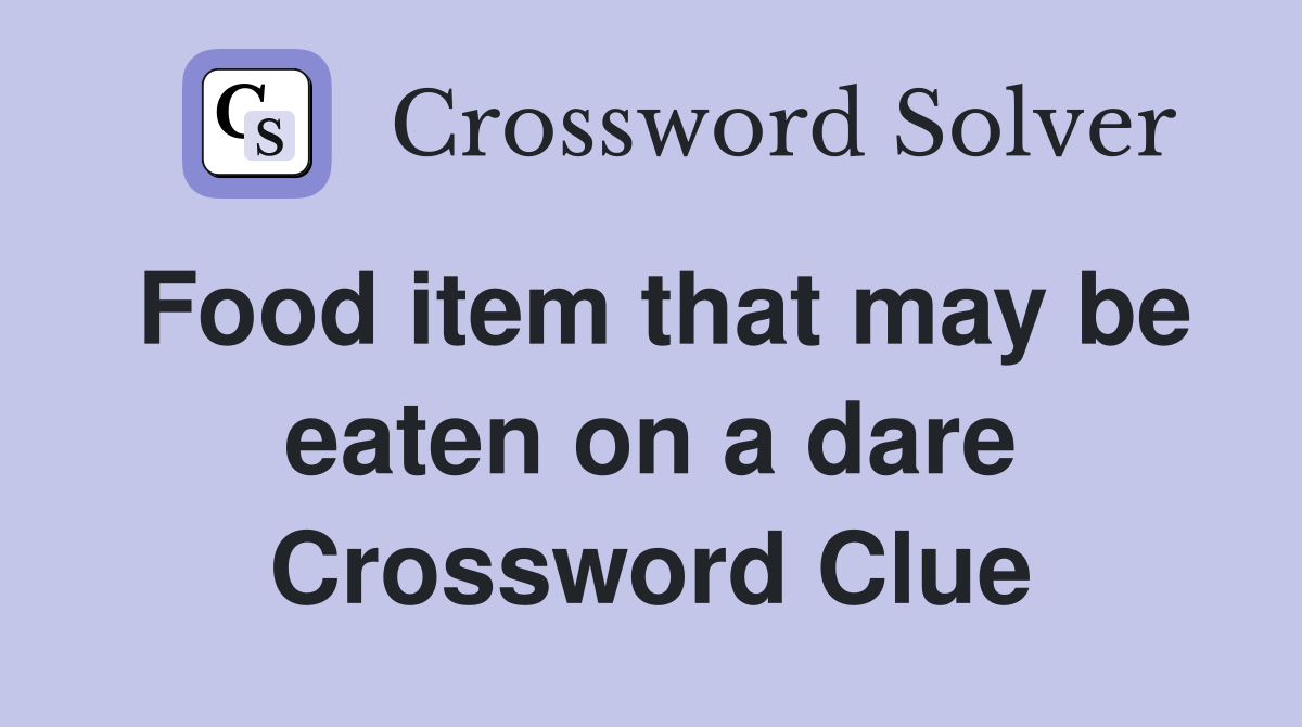 Food item that may be eaten on a dare Crossword Clue