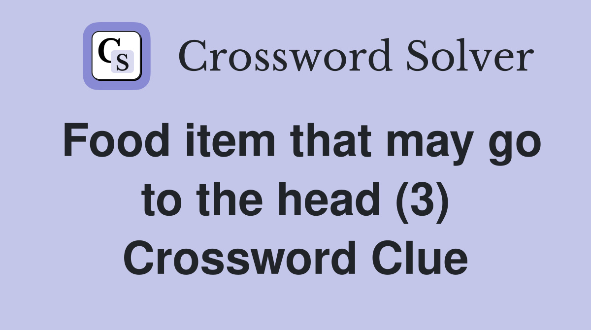 Food item that may go to the head (3) Crossword Clue