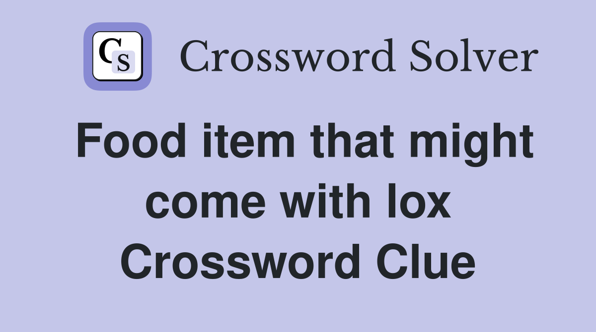 Food item that might come with lox Crossword Clue