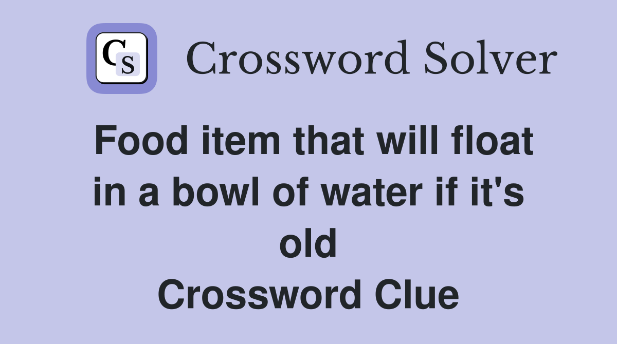 Food item that will float in a bowl of water if it's old Crossword Clue