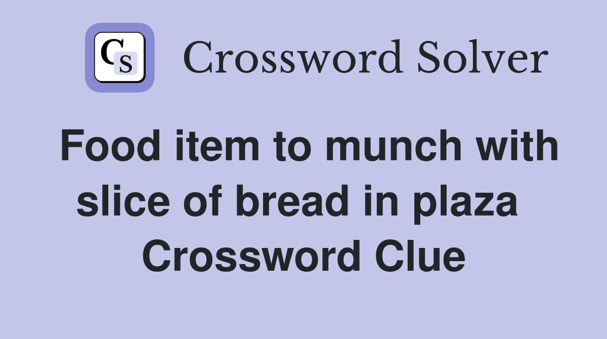 Food item to munch with slice of bread in plaza  Crossword Clue