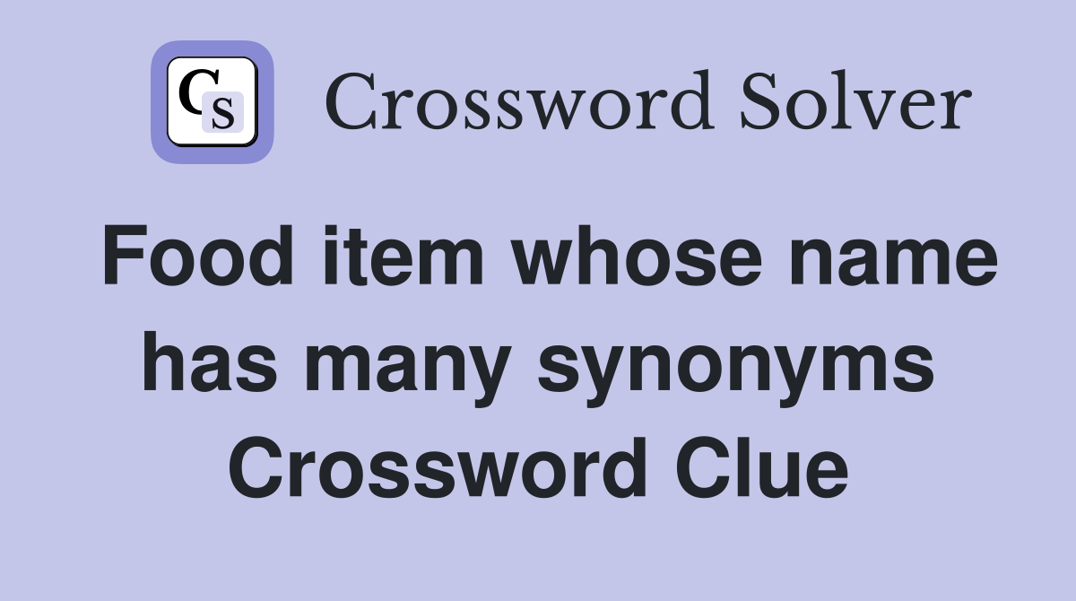Food item whose name has many synonyms Crossword Clue