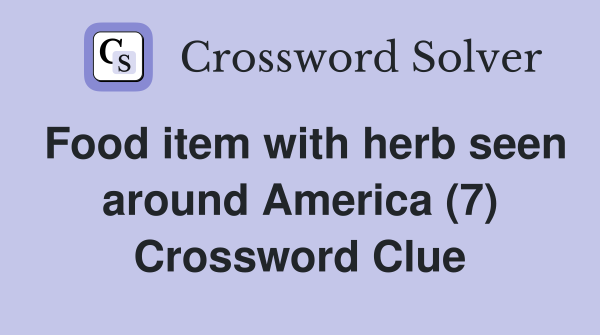 Food item with herb seen around America (7) Crossword Clue
