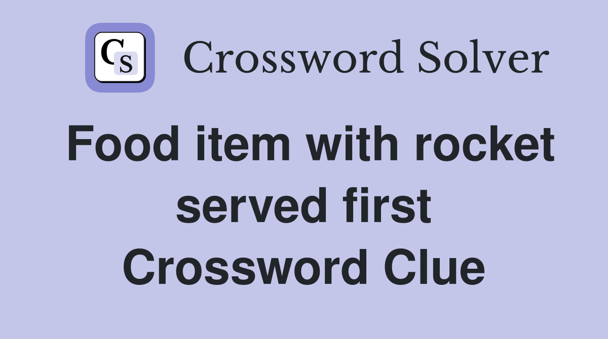 Food item with rocket served first Crossword Clue