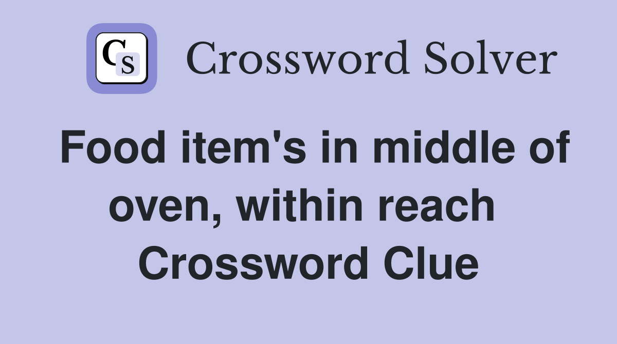 Food item's in middle of oven, within reach  Crossword Clue