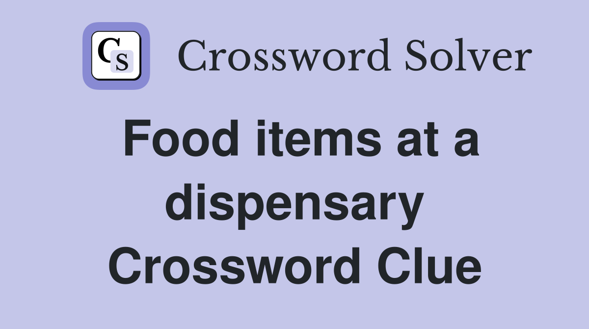 Food items at a dispensary Crossword Clue