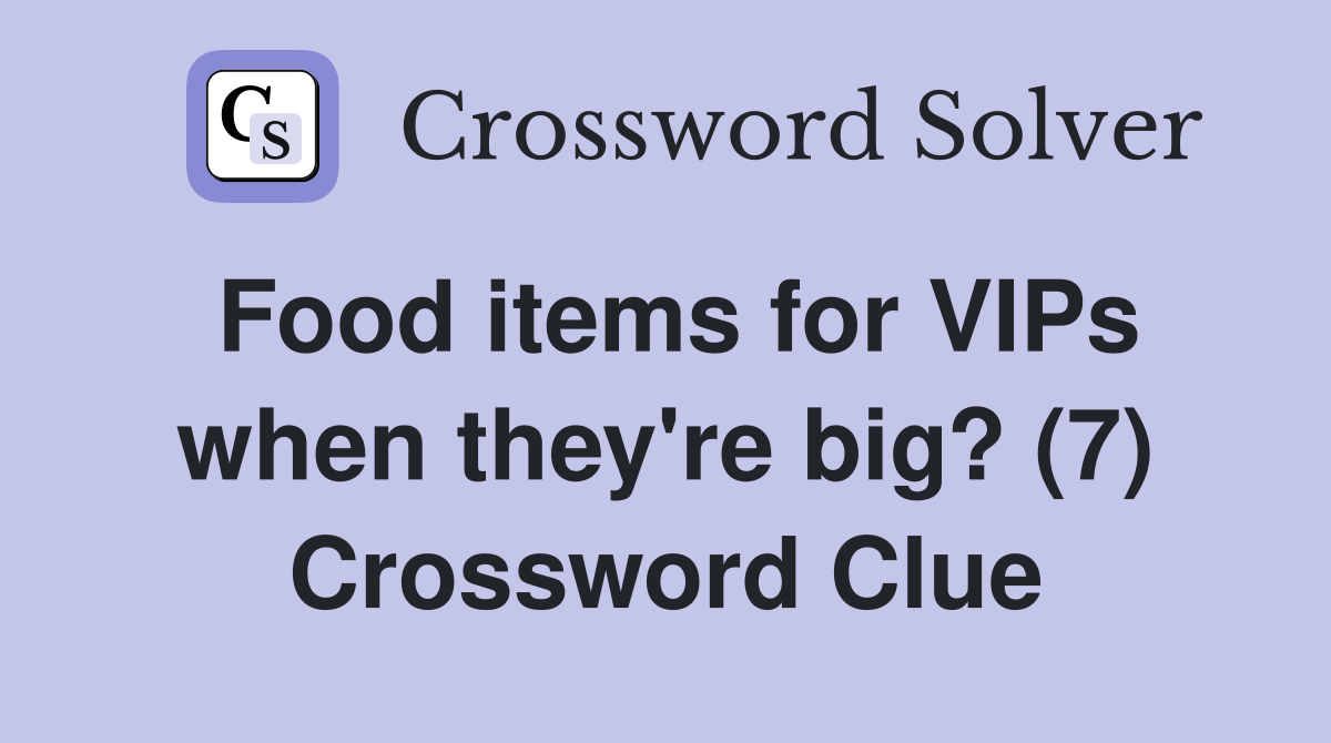 Food items for VIPs when they're big? (7) Crossword Clue
