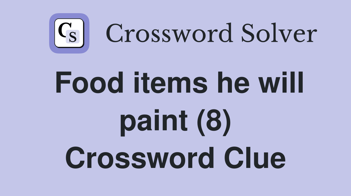 Food items he will paint (8) Crossword Clue