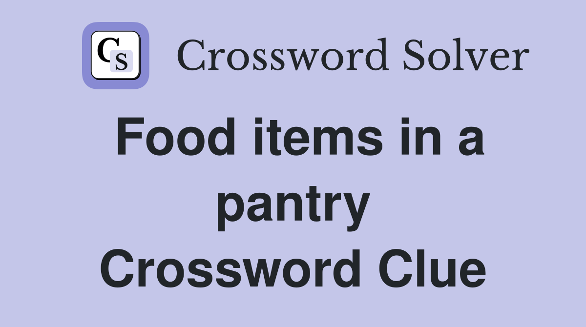 Food items in a pantry Crossword Clue