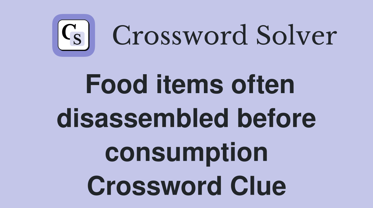 Food items often disassembled before consumption Crossword Clue