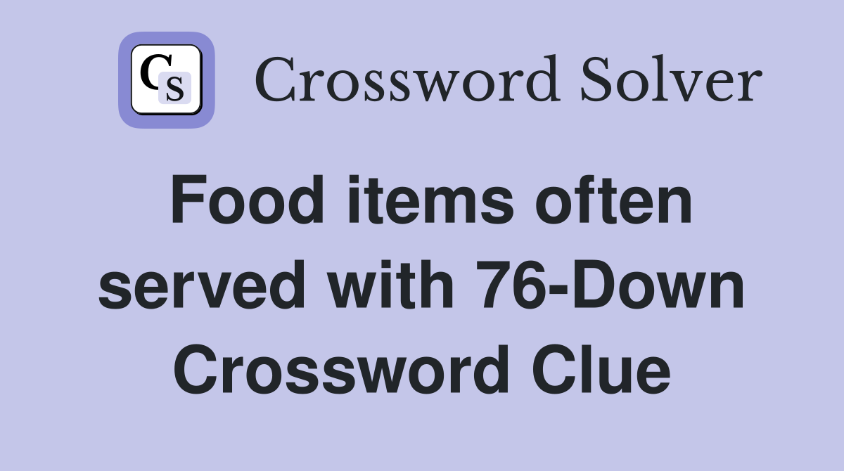 Food items often served with 76-Down Crossword Clue