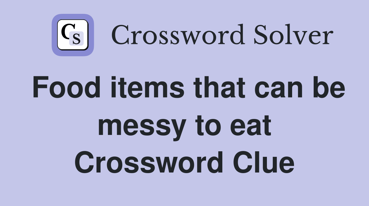 Food items that can be messy to eat Crossword Clue