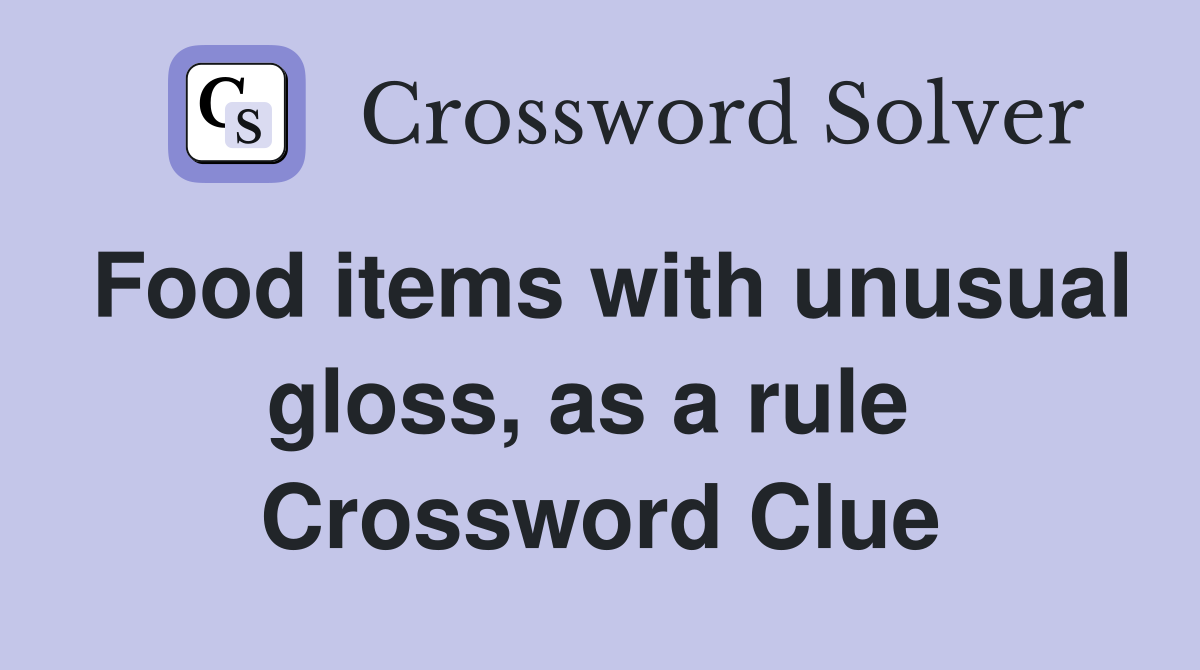Food items with unusual gloss, as a rule  Crossword Clue
