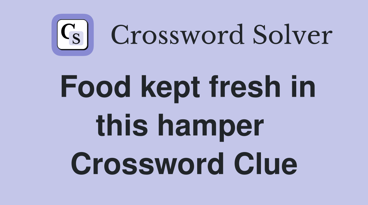 Food kept fresh in this hamper  Crossword Clue