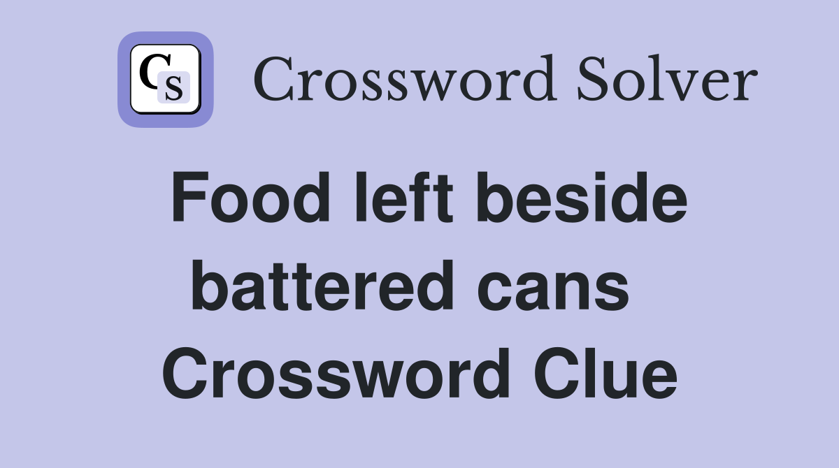 Food left beside battered cans  Crossword Clue