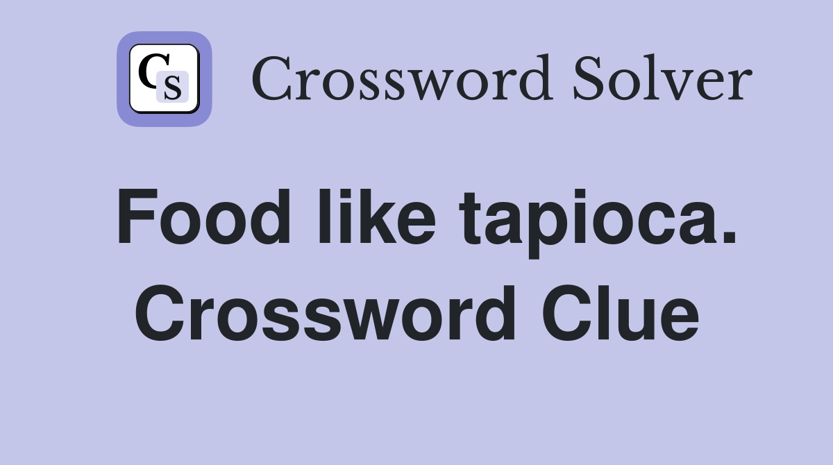 Food like tapioca. Crossword Clue
