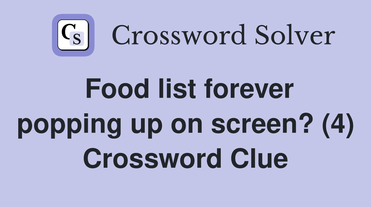 Food list forever popping up on screen? (4) Crossword Clue