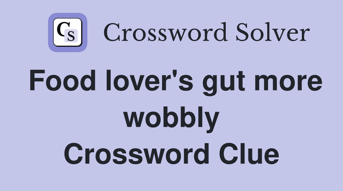Food lover's gut more wobbly Crossword Clue
